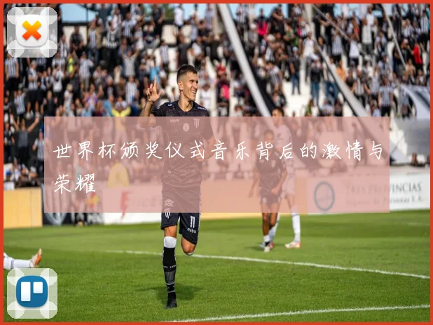 世界杯颁奖仪式音乐背后的激情与荣耀